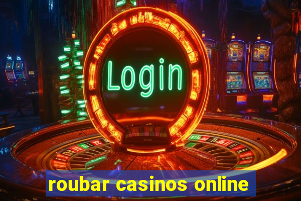 roubar casinos online